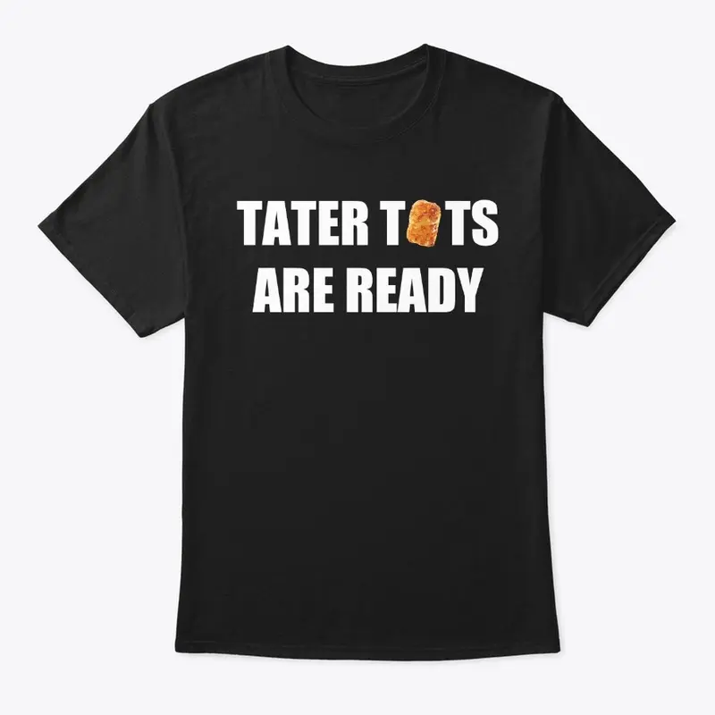 Tater Tots Are Ready T-Shirt